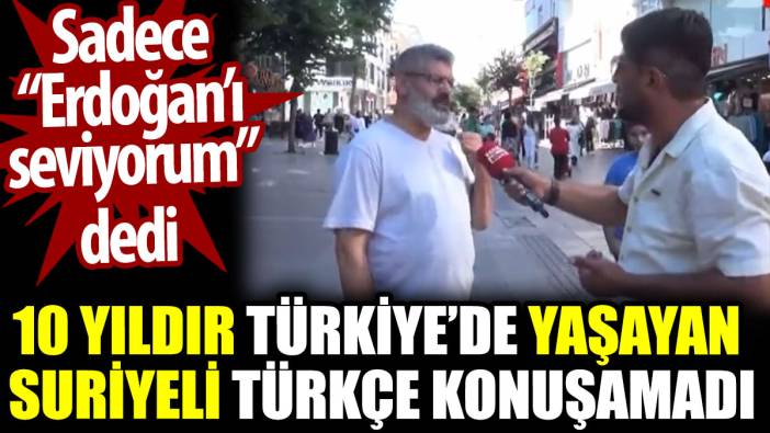 10 yıldır Türkiye’de yaşayan Suriyeli Türkçe konuşamadı