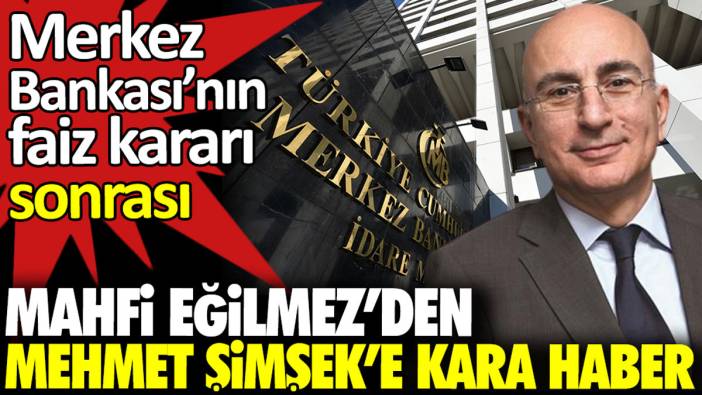 Merkez Bankası’nın faiz kararı sonrası Mahfi Eğilmez’den Mehmet Şimşek’e kara haber