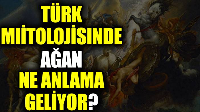 Türk mitolojisinde Ağan ne anlama geliyor?