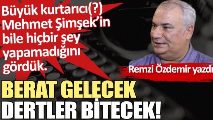 Berat gelecek dertler bitecek!