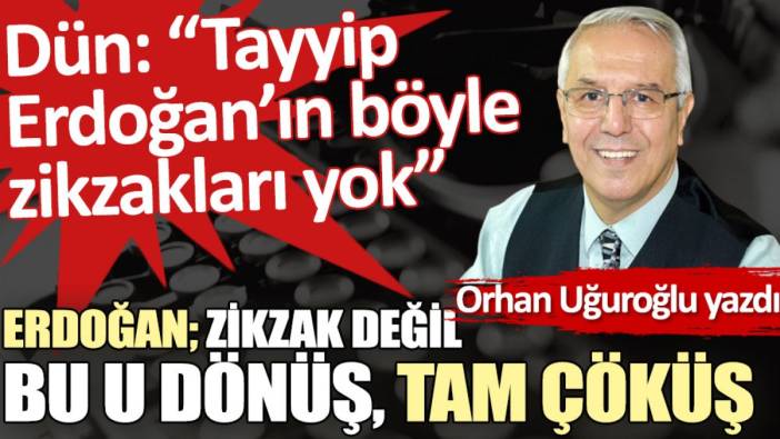 Erdoğan; Zikzak değil bu U dönüş, tam çöküş