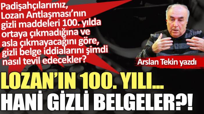 Lozan’ın 100. Yılı... Hani gizli belgeler?!