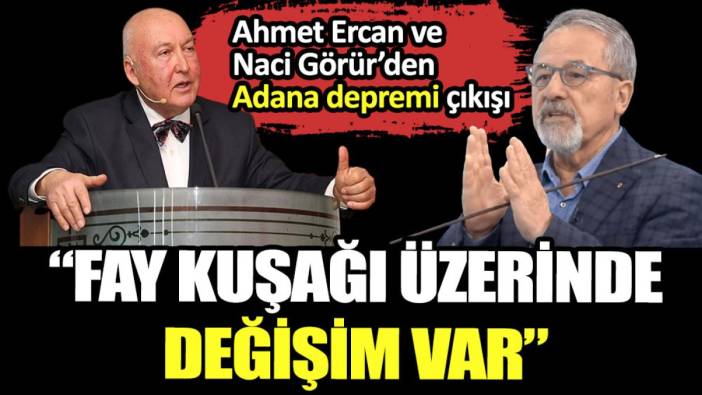 Ahmet Ercan ve Naci Görür'den Adana depremi çıkışı