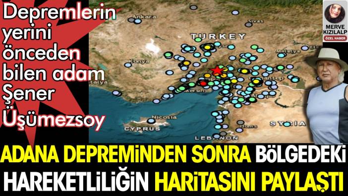 Adana depreminden sonra Şener Üşümezsoy bölgedeki hareketliliğin haritasını paylaştı