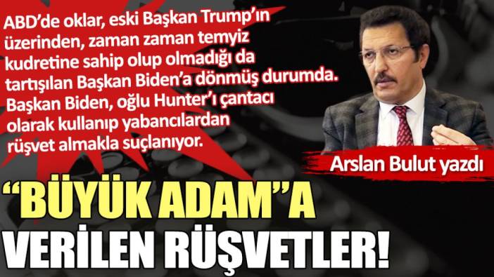 “Büyük adam”a verilen rüşvetler!