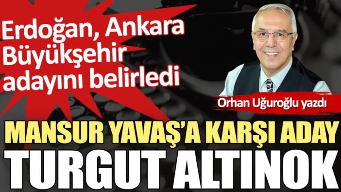 Mansur Yavaş’a karşı aday Turgut Altınok