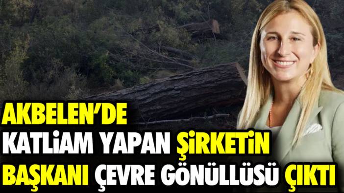 Akbelen’de katliam yapan şirketin başkanı çevre gönüllüsü çıktı