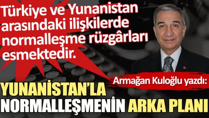 Yunanistan’la normalleşmenin arka planı