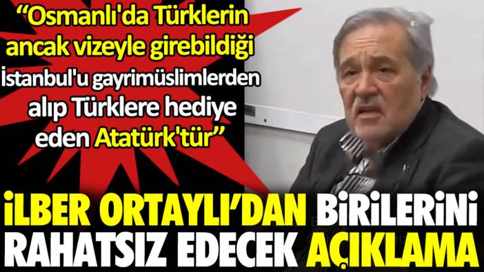 İlber Ortaylı’dan birilerini rahatsız edecek açıklama. ‘‘Türklerin vizeyle girdiği İstanbul’u Türklere hediye eden Atatürk’tür’’