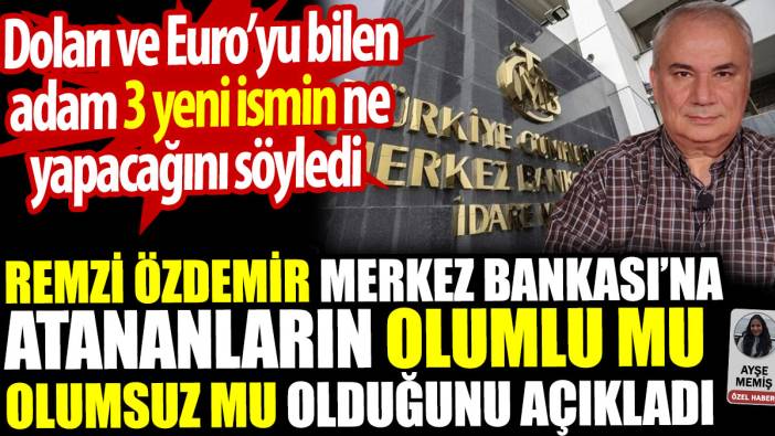 Dolar ve Euro'yu bilen Remzi Özdemir Merkez Bankası'na atananların olumlu mu olumsuz mu olduğunu açıkladı
