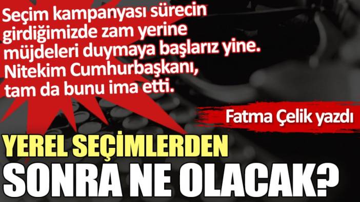 Yerel seçimlerden sonra ne olacak?