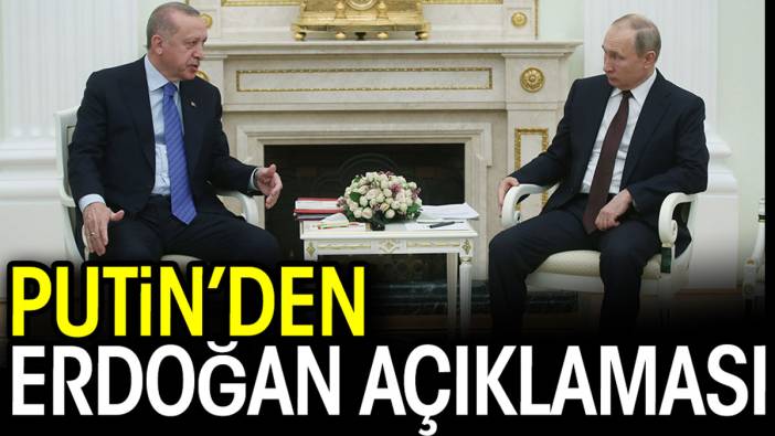 Putin'den Erdoğan açıklaması