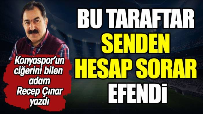 Bu taraftar senden hesap sorar efendi. Recep Çınar yazdı