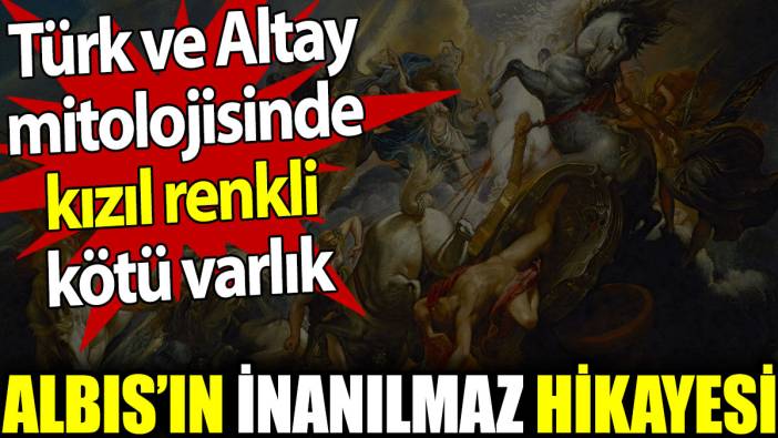 Türk ve Altay mitolojisinde Albıs’ın inanılmaz hikayesi