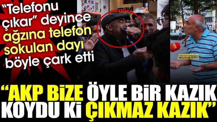 Ağzına telefon sokulan dayı çark etti: AKP bize öyle bir kazık koydu ki çıkmaz kazık