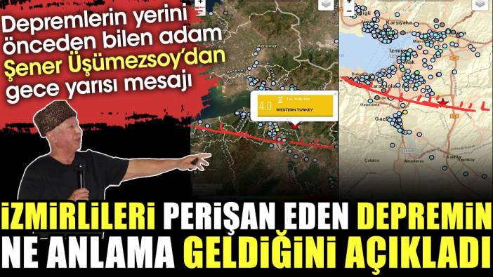 Depremlerin yerini önceden bilen adam Şener Üşümezsoy İzmir depreminin ne anlama geldiğini açıkladı