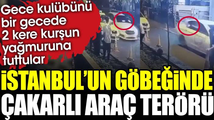İstanbul'un göbeğinde gece kulübüne çakarlı araçla kurşun yağdırdılar