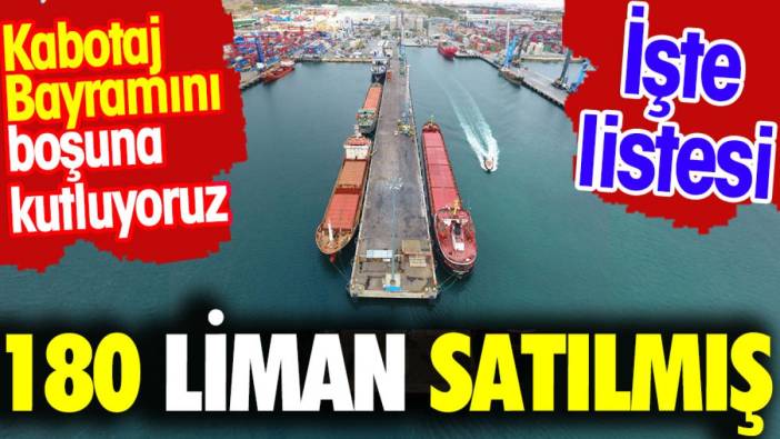 180 liman satılmış. Kabotaj bayramını boşuna kutluyoruz