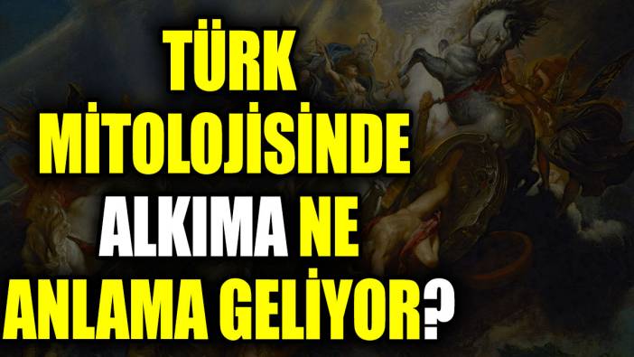 Türk mitolojisinde Alkıma ne anlama geliyor?