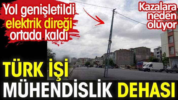 Türk işi mühendislik dehası. Yol genişletildi elektrik direği ortada kaldı