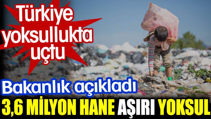 Türkiye yoksullukta uçtu. 3,6 milyon hane aşırı yoksul