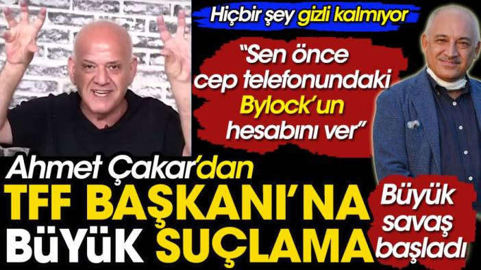 Ahmet Çakar’dan TFF Başkanı’na büyük suçlama: Sen önce cep telefonundaki Bylock’un hesabını ver