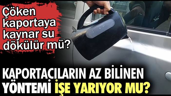 Çöken kaportaya kaynar su dökülür mü? Kaportacıların az bilinen yöntemi işe yarıyor mu?