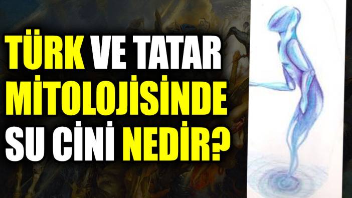 Türk ve Tatar mitolojisinde Su Cini nedir?
