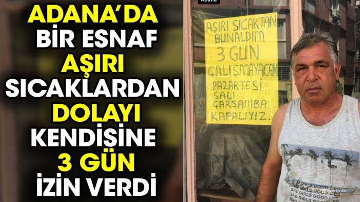 Adana'da bir esnaf aşırı sıcaklardan dolayı kendisine 3 gün izin verdi