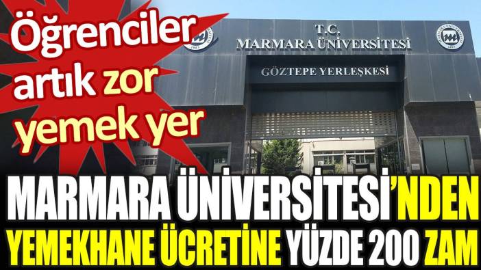 Marmara Üniversitesi'nden yemekhane ücretine yüzde 200 zam