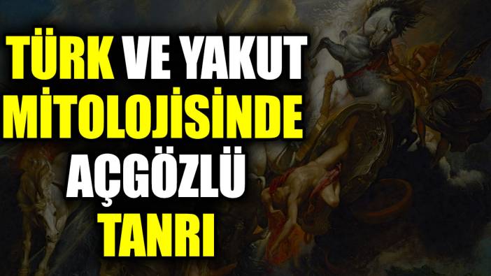 Türk ve Yakut mitolojisinde açgözlü tanrı kimdir?