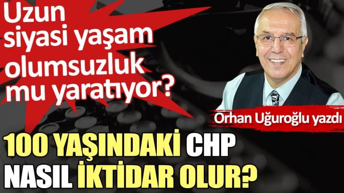 100 yaşındaki CHP nasıl iktidar olur?