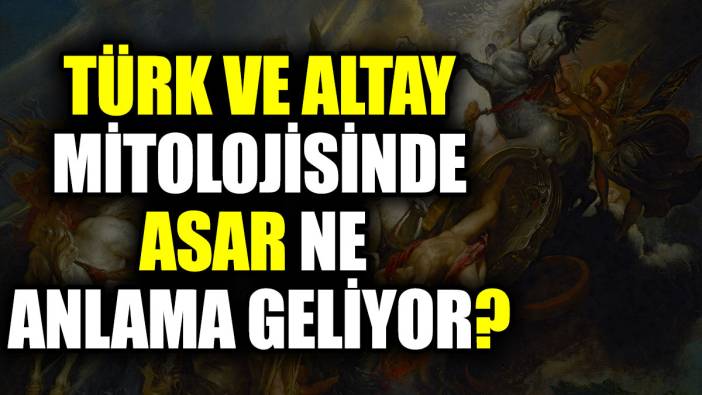 Türk ve Altay mitolojisinde Asar ne anlama geliyor?