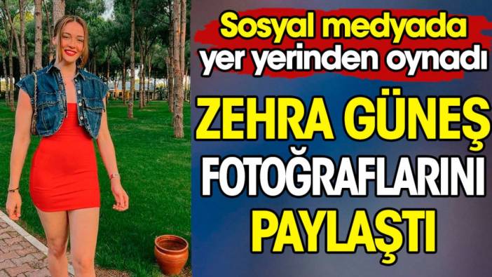 Zehra Güneş fotoğraflarını paylaştı yer yerinden oynadı