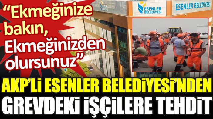 AKP'li Esenler Belediyesi'nden grevdeki işçilere tehdit