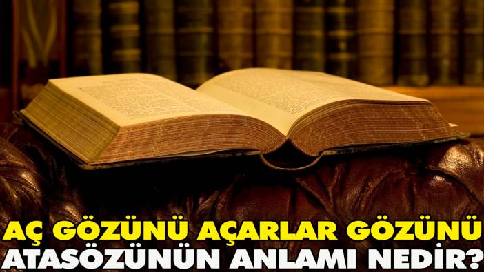 Aç gözünü açarlar gözünü atasözünün anlamı nedir?