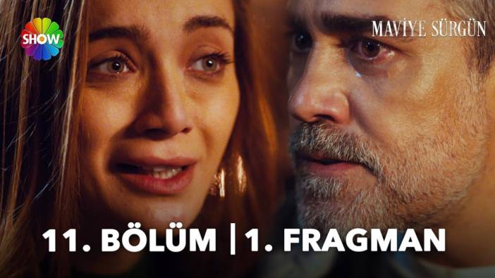 Maviye Sürgün 11 bölüm fragmanı yayınlandı mı? Maviye Sürgün yeni bölüm ne zaman?