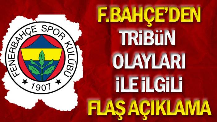 Fenerbahçe'den tribün olayları ile ilgili flaş açıklama