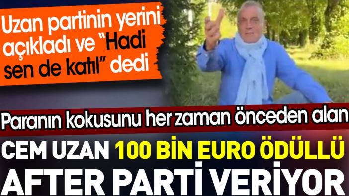 Cem Uzan 100 bin euro ödüllü after parti veriyor. Partinin yerini açıkladı ve “Hadi sen de katıl” dedi
