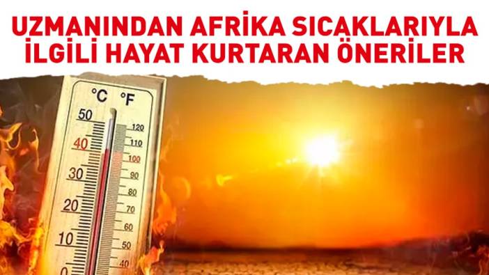 Uzmanından Afrika sıcaklarıyla ilgili hayat kurtaran öneriler