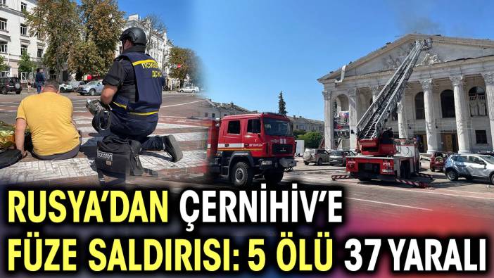 Rusya’dan Çernihiv’e füze saldırısı: 5 ölü, 37 yaralı