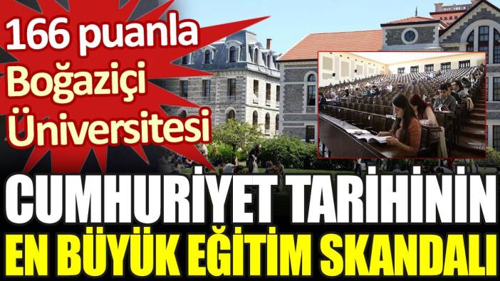 Cumhuriyet tarihinin en büyük eğitim skandalı: 166 puanla Boğaziçi Üniversitesi