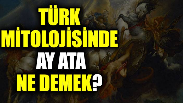 Türk mitolojisinde ay ata ne demek?