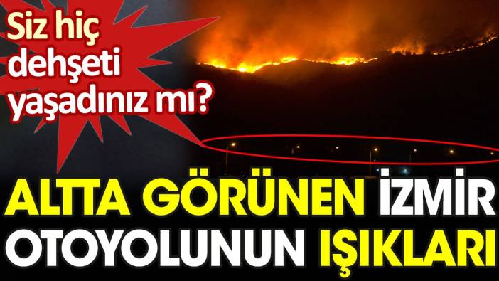 Alevler İzmir otoyoluna kadar ulaştı