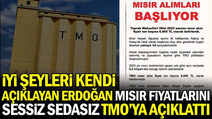 İyi şeyleri kendi açıklayan Erdoğan mısır fiyatlarını sessiz sedasız TMO’ya açıklattı