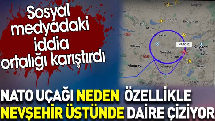NATO uçağı neden özellikle Nevşehir üstünde daire çiziyor? Sosyal medyadaki iddia ortalığı karıştırdı