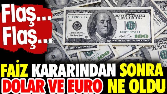 Faiz kararının ardından dolar ve euro ne oldu