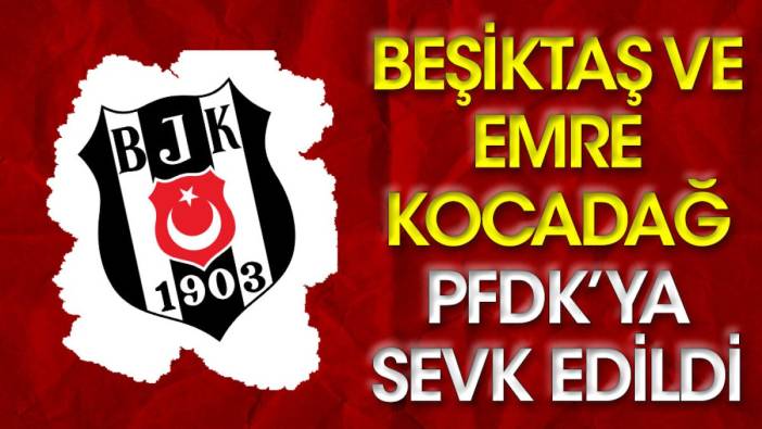 Beşiktaş ve Emre Kocadağ PFDK'ya sevk edildi