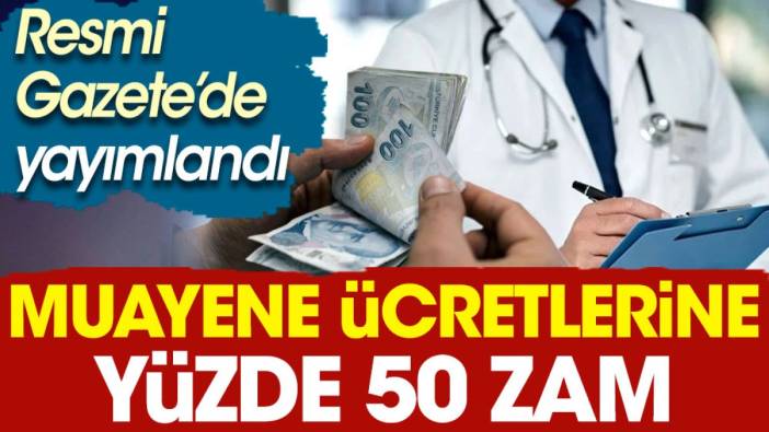 Muayene ücretlerine yüzde 50 zam