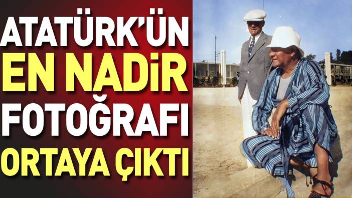 Atatürk'ün en nadir fotoğrafı ortaya çıktı